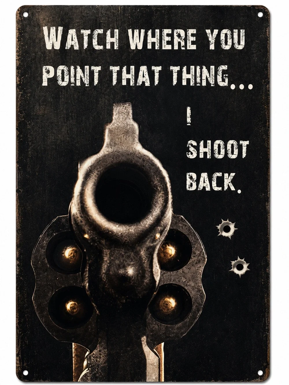 NEW Heavy Duty Steel Watch Where You Point That Thing I Shoot Back Metal Sign